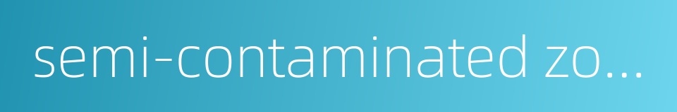 semi-contaminated zone的同义词