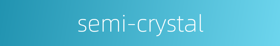 semi-crystal的同义词