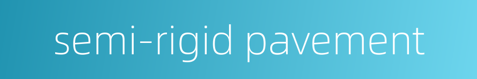 semi-rigid pavement的同义词