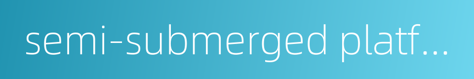 semi-submerged platform的同义词