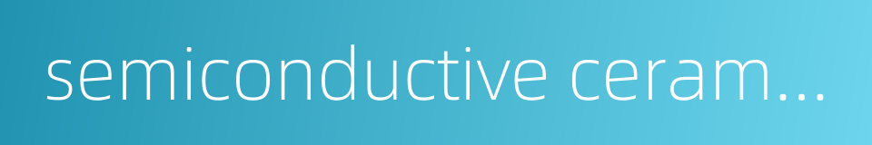 semiconductive ceramics的同义词