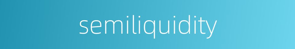 semiliquidity的同义词
