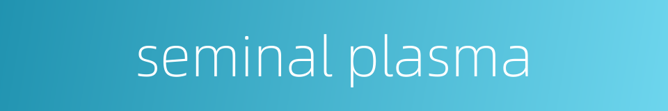 seminal plasma的同义词