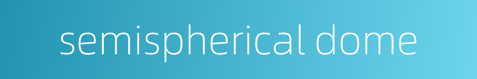 semispherical dome的同义词