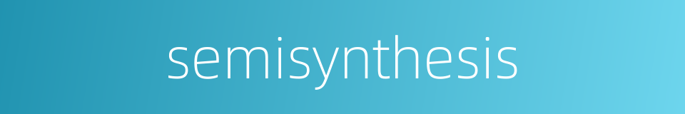 semisynthesis的同义词