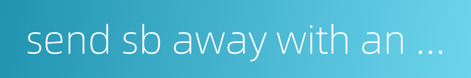 send sb away with an excuse的同义词