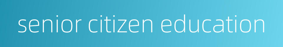 senior citizen education的同义词
