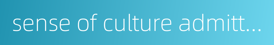 sense of culture admitting的同义词