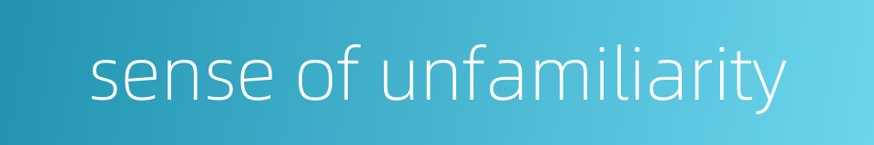 sense of unfamiliarity的同义词