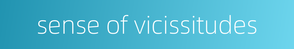 sense of vicissitudes的同义词