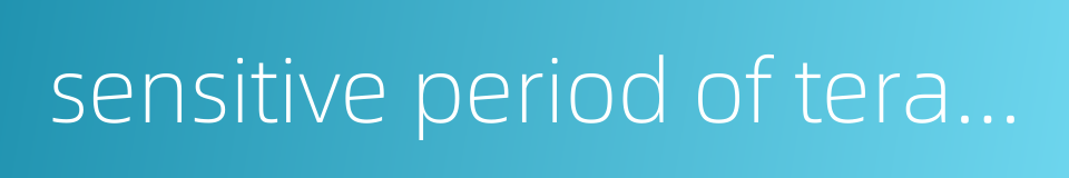 sensitive period of teratogenesis的同义词