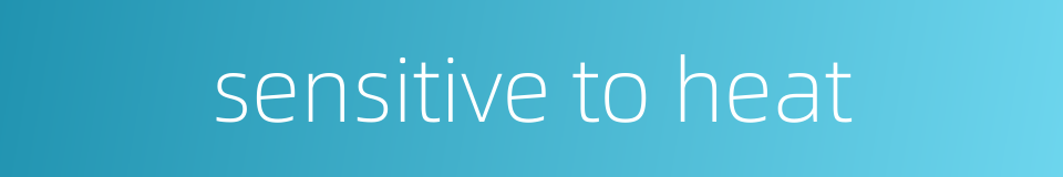 sensitive to heat的同义词