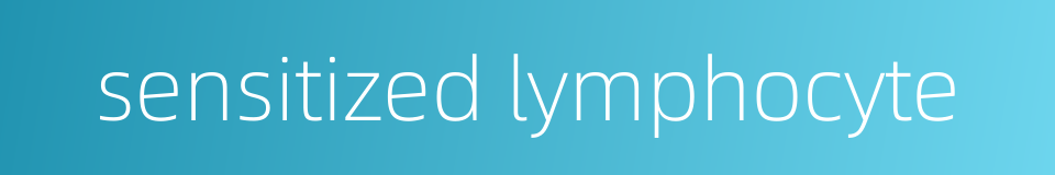 sensitized lymphocyte的同义词