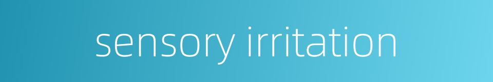 sensory irritation的同义词