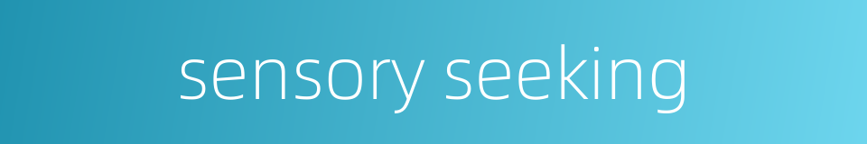 sensory seeking的同义词