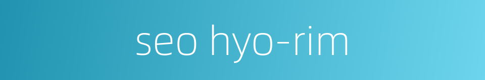 seo hyo-rim的同义词