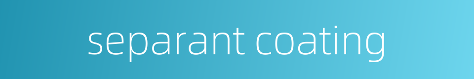 separant coating的同义词