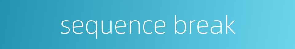 sequence break的同义词