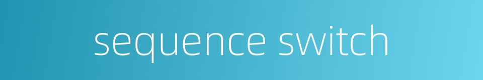 sequence switch的同义词