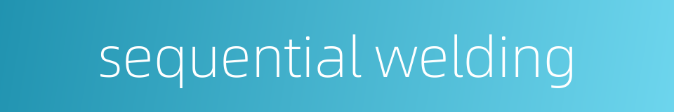 sequential welding的同义词