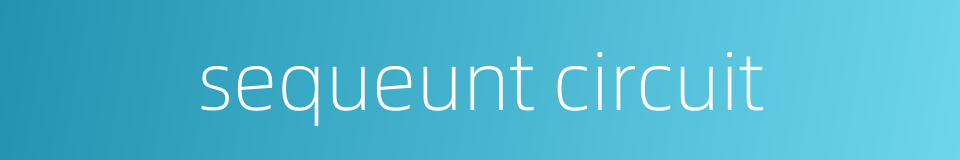 sequeunt circuit的同义词
