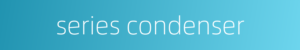 series condenser的同义词