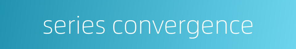 series convergence的同义词