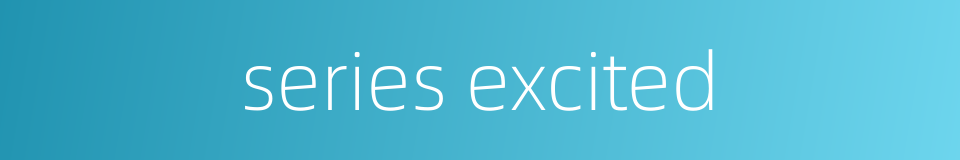 series excited的同义词