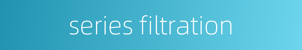 series filtration的同义词
