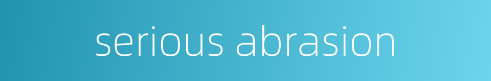 serious abrasion的同义词
