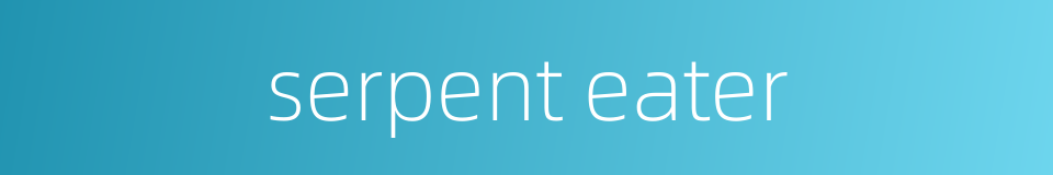 serpent eater的同义词