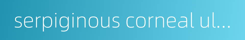 serpiginous corneal ulcer的同义词
