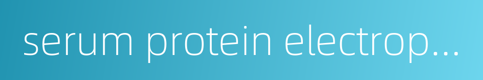 serum protein electrophoresis的同义词