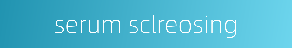 serum sclreosing的同义词