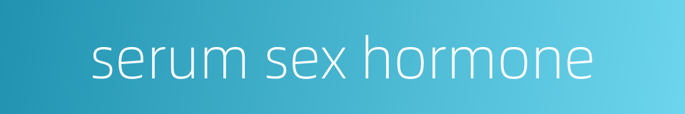 serum sex hormone的同义词