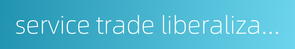 service trade liberalization的同义词