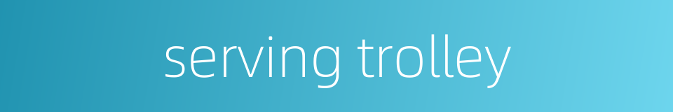 serving trolley的同义词