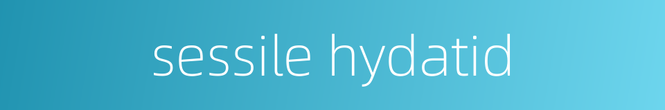 sessile hydatid的同义词