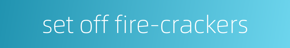 set off fire-crackers的同义词
