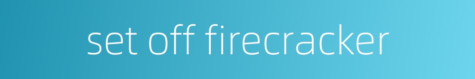 set off firecracker的同义词