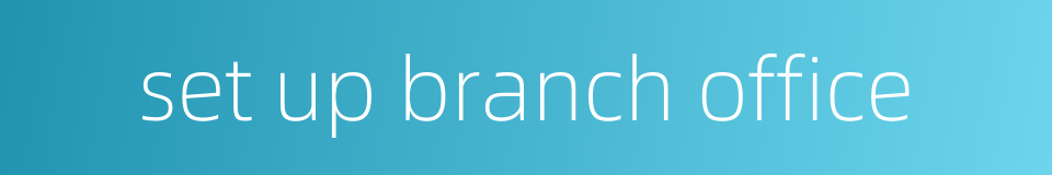 set up branch office的同义词