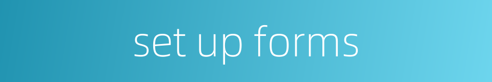 set up forms的同义词
