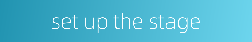 set up the stage的同义词