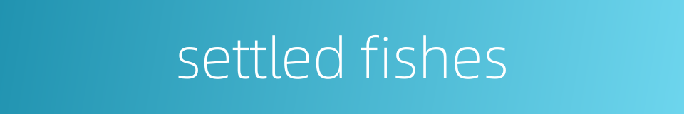 settled fishes的同义词