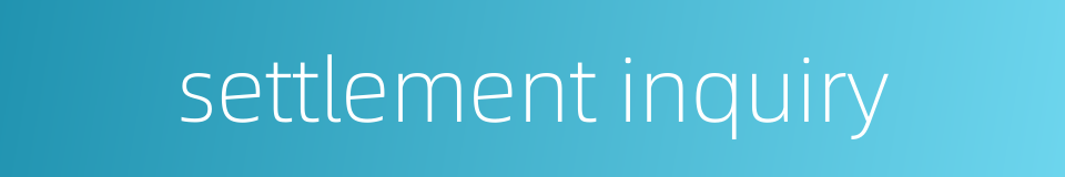 settlement inquiry的同义词