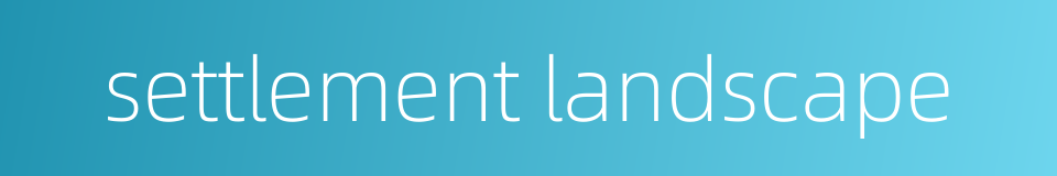 settlement landscape的同义词