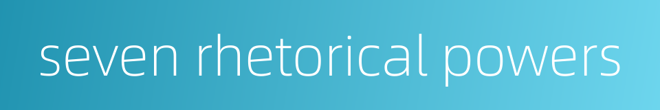 seven rhetorical powers的同义词