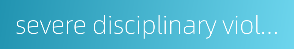 severe disciplinary violations的同义词