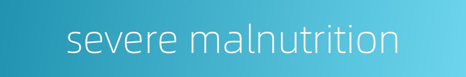 severe malnutrition的同义词