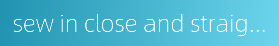 sew in close and straight stitches的同义词